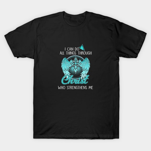 I Can Do All Things Through Christ Who Strengthens Me T-Shirt by Ohooha